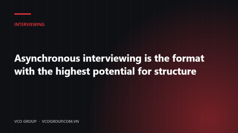 Asynchronous interviewing is the format with the highest potential for structure