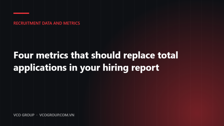 Four metrics that should replace total applications in your hiring report