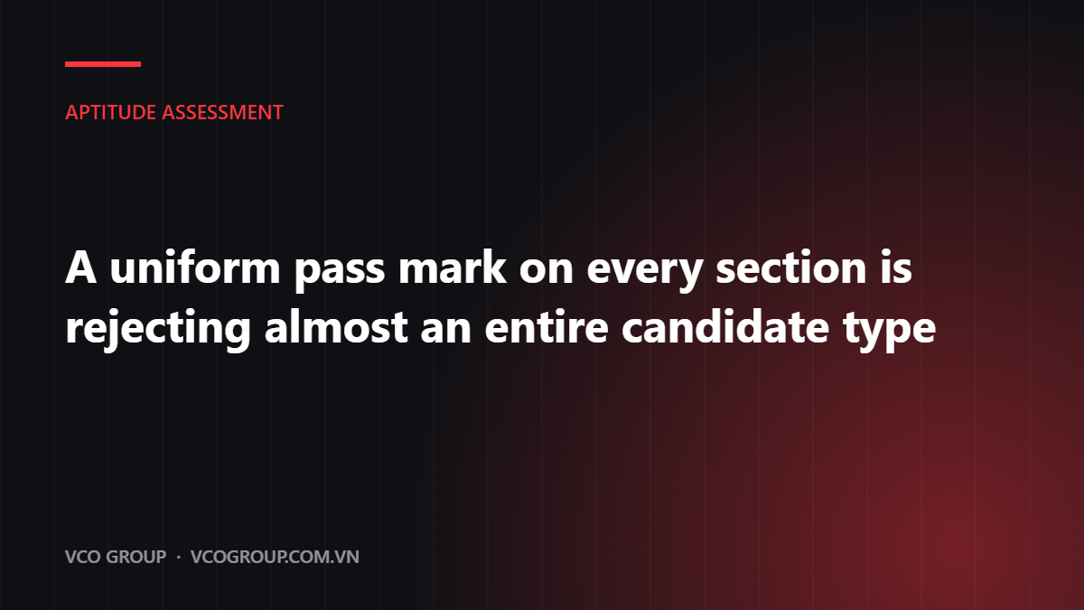 A uniform pass mark on every section is rejecting almost an entire candidate type