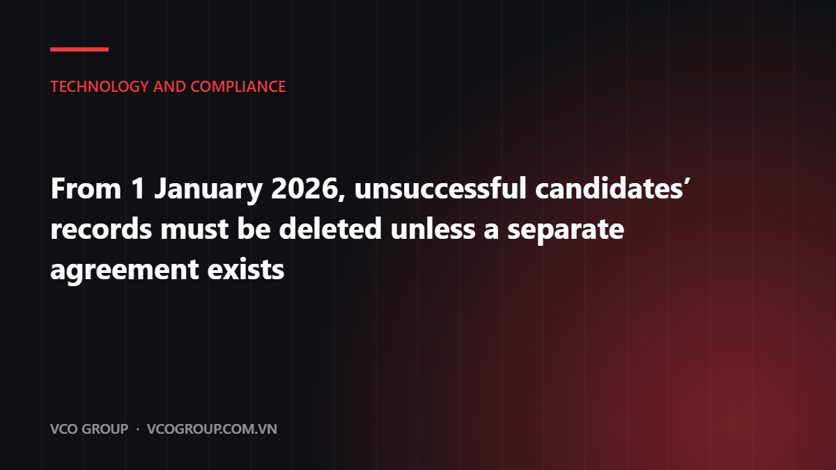 From 1 January 2026, unsuccessful candidates' records must be deleted unless a separate agreement exists