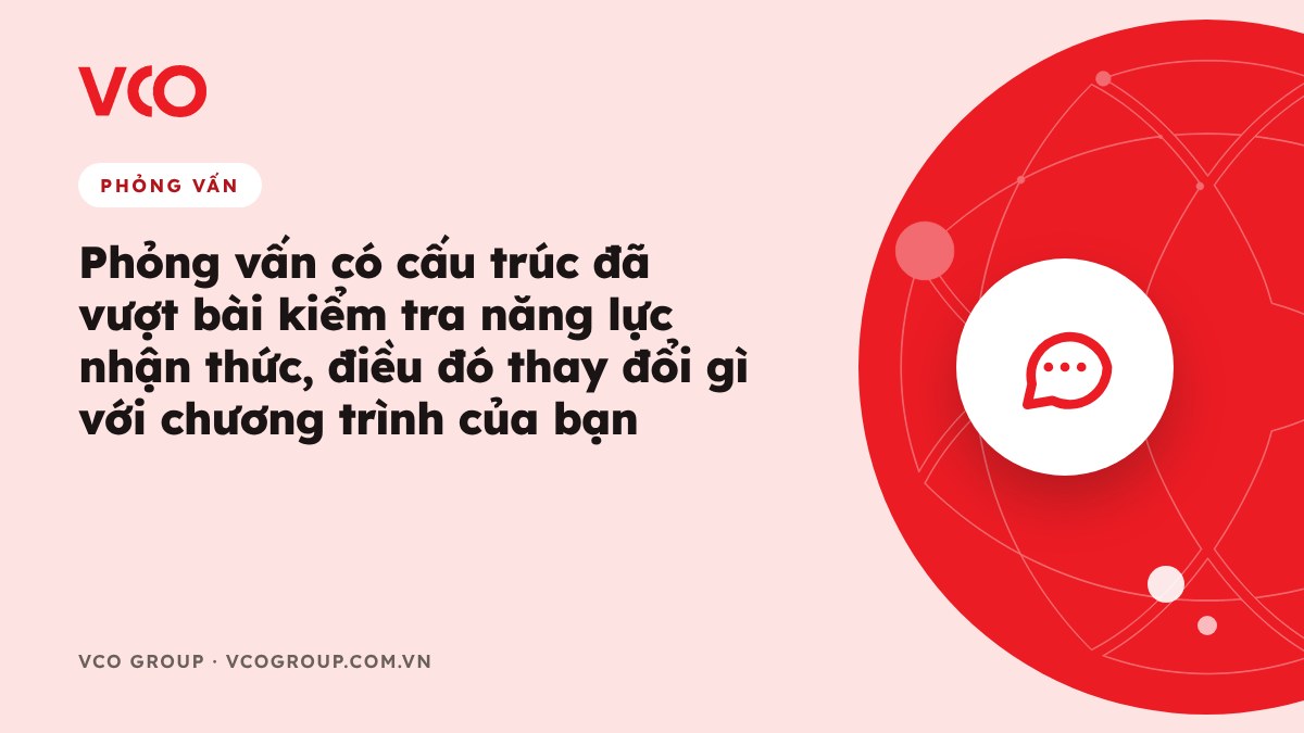 Phỏng vấn có cấu trúc đã vượt bài kiểm tra năng lực nhận thức, điều đó thay đổi gì với chương trình của bạn