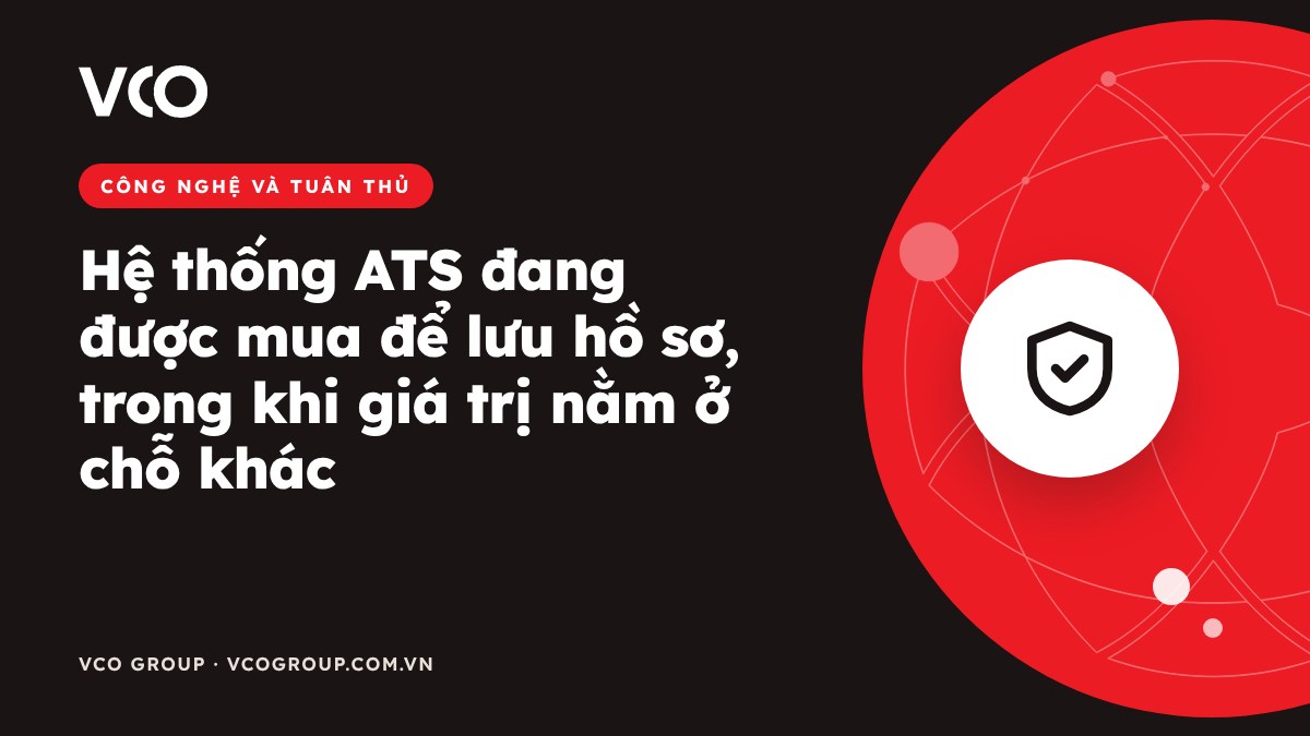 Hệ thống ATS đang được mua để lưu hồ sơ, trong khi giá trị nằm ở chỗ khác