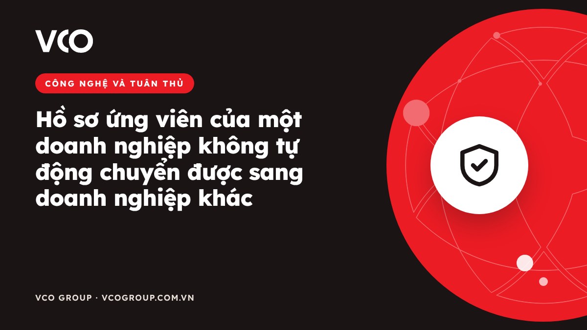 Hồ sơ ứng viên của một doanh nghiệp không tự động chuyển được sang doanh nghiệp khác